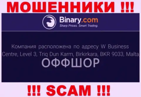 В конторе Binary безвозвратно крадут финансовые средства, так как прячутся они в офшорной зоне: W Business Centre, Level 3, Triq Dun Karm, Birkirkara, BKR 9033, Malta